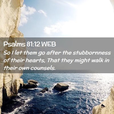 Picture 02 - Psalms 81:12 WEB - So I let them go after the stubbornness of their - Bible Verse Picture