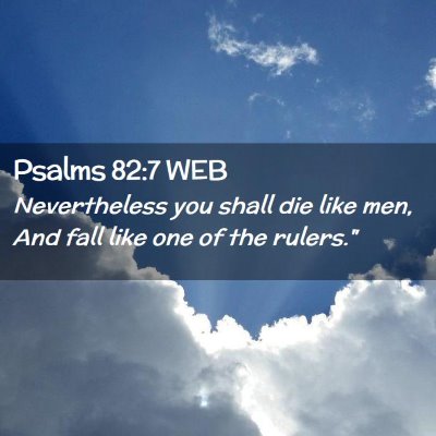 Picture 02 - Psalms 82:7 WEB - Nevertheless you shall die like men, And fall - Bible Verse Picture