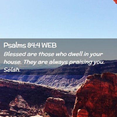 Picture 02 - Psalms 84:4 WEB - Blessed are those who dwell in your house. They - Bible Verse Picture