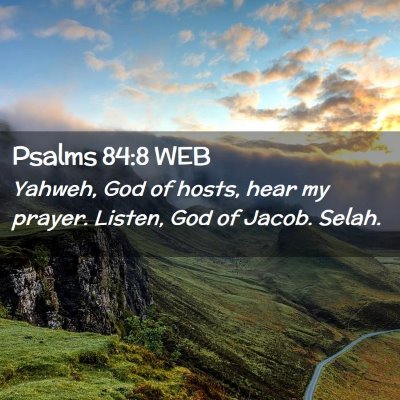 Picture 02 - Psalms 84:8 WEB - Yahweh, God of hosts, hear my prayer. Listen, God - Bible Verse Picture