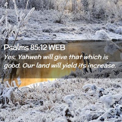 Picture 02 - Psalms 85:12 WEB - Yes, Yahweh will give that which is good. Our - Bible Verse Picture