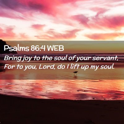 Picture 02 - Psalms 86:4 WEB - Bring joy to the soul of your servant, For to - Bible Verse Picture