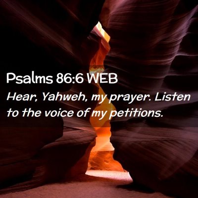 Picture 02 - Psalms 86:6 WEB - Hear, Yahweh, my prayer. Listen to the voice of - Bible Verse Picture