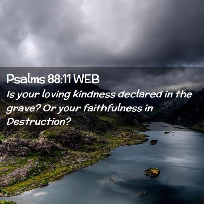 Picture 02 - Psalms 88:11 WEB - Is your loving kindness declared in the grave? Or - Bible Verse Picture