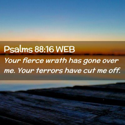 Picture 02 - Psalms 88:16 WEB - Your fierce wrath has gone over me. Your terrors - Bible Verse Picture