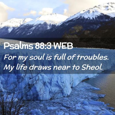 Picture 02 - Psalms 88:3 WEB - For my soul is full of troubles. My life draws - Bible Verse Picture