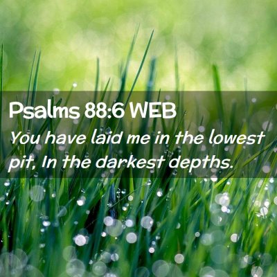 Picture 02 - Psalms 88:6 WEB - You have laid me in the lowest pit, In the - Bible Verse Picture