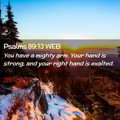 Picture 02 - Psalms 89:13 WEB - You have a mighty arm. Your hand is strong, and - Bible Verse Picture