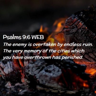 Picture 02 - Psalms 9:6 WEB - The enemy is overtaken by endless ruin. The very - Bible Verse Picture