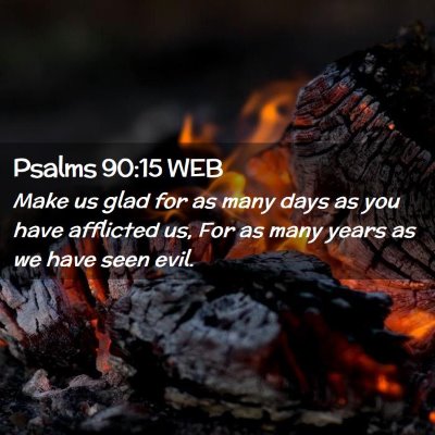 Picture 02 - Psalms 90:15 WEB - Make us glad for as many days as you have - Bible Verse Picture