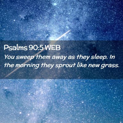 Picture 02 - Psalms 90:5 WEB - You sweep them away as they sleep. In the morning - Bible Verse Picture