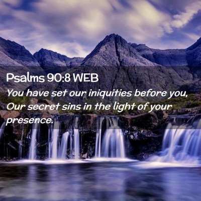 Picture 02 - Psalms 90:8 WEB - You have set our iniquities before you, Our - Bible Verse Picture