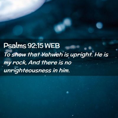 Picture 02 - Psalms 92:15 WEB - To show that Yahweh is upright. He is my rock, - Bible Verse Picture