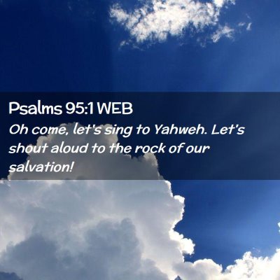 Picture 02 - Psalms 95:1 WEB - Oh come, let's sing to Yahweh. Let's shout aloud - Bible Verse Picture
