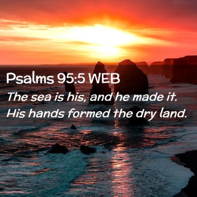 Picture 02 - Psalms 95:5 WEB - The sea is his, and he made it. His hands formed - Bible Verse Picture