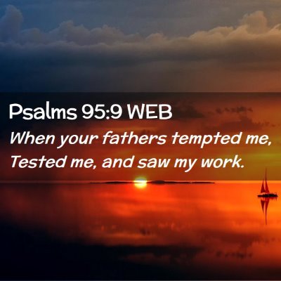 Picture 02 - Psalms 95:9 WEB - When your fathers tempted me, Tested me, and saw - Bible Verse Picture