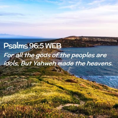 Picture 02 - Psalms 96:5 WEB - For all the gods of the peoples are idols, But - Bible Verse Picture