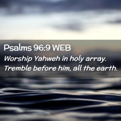 Picture 02 - Psalms 96:9 WEB - Worship Yahweh in holy array. Tremble before him, - Bible Verse Picture