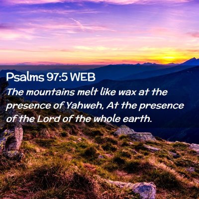 Picture 02 - Psalms 97:5 WEB - The mountains melt like wax at the presence of - Bible Verse Picture