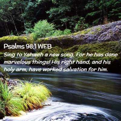 Picture 02 - Psalms 98:1 WEB - Sing to Yahweh a new song, For he has done - Bible Verse Picture