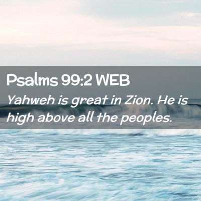 Picture 02 - Psalms 99:2 WEB - Yahweh is great in Zion. He is high above all the - Bible Verse Picture