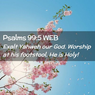 Picture 02 - Psalms 99:5 WEB - Exalt Yahweh our God. Worship at his footstool. - Bible Verse Picture