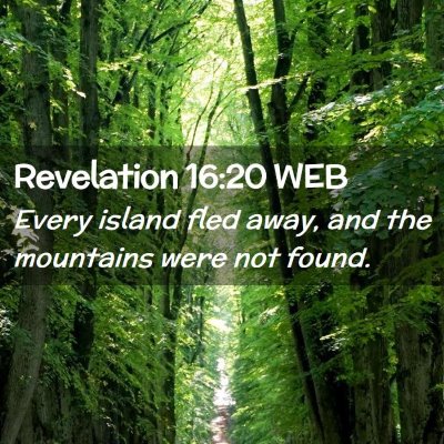 Picture 02 - Revelation 16:20 WEB - Every island fled away, and the mountains were - Bible Verse Picture