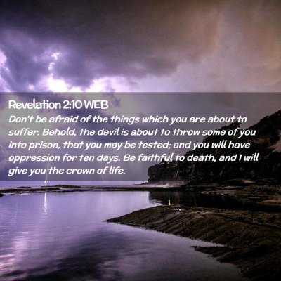 Picture 02 - Revelation 2:10 WEB - Don't be afraid of the things which you are about - Bible Verse Picture
