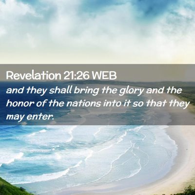 Picture 02 - Revelation 21:26 WEB - and they shall bring the glory and the honor of - Bible Verse Picture