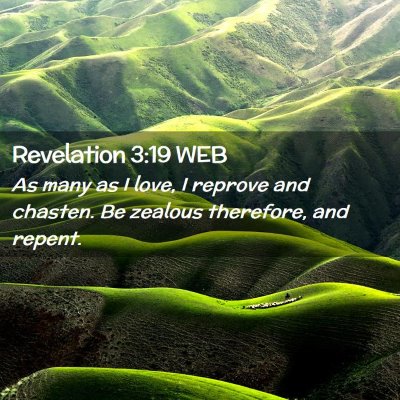 Picture 02 - Revelation 3:19 WEB - As many as I love, I reprove and chasten. Be - Bible Verse Picture