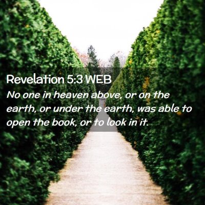 Picture 02 - Revelation 5:3 WEB - No one in heaven above, or on the earth, or under - Bible Verse Picture