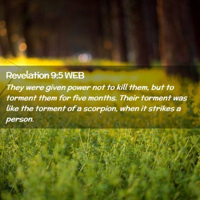 Picture 02 - Revelation 9:5 WEB - They were given power not to kill them, but to - Bible Verse Picture