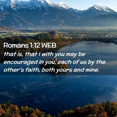 Picture 02 - Romans 1:12 WEB - that is, that I with you may be encouraged in - Bible Verse Picture