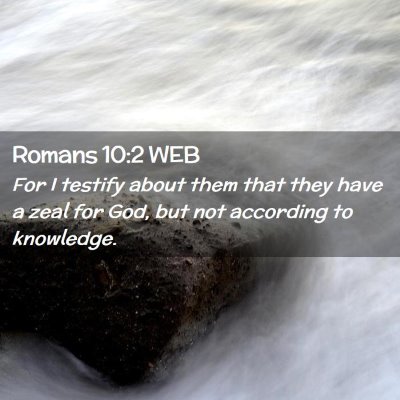 Picture 02 - Romans 10:2 WEB - For I testify about them that they have a zeal - Bible Verse Picture