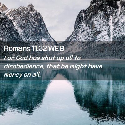 Picture 02 - Romans 11:32 WEB - For God has shut up all to disobedience, that he - Bible Verse Picture