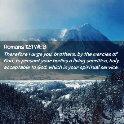 Picture 02 - Romans 12:1 WEB - Therefore I urge you, brothers, by the mercies of - Bible Verse Picture