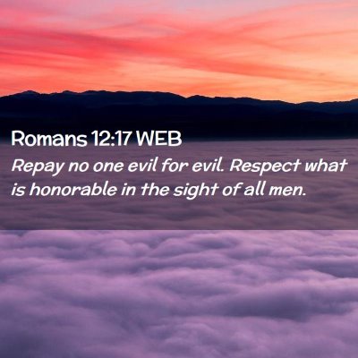 Picture 02 - Romans 12:17 WEB - Repay no one evil for evil. Respect what is - Bible Verse Picture