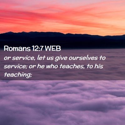 Picture 02 - Romans 12:7 WEB - or service, let us give ourselves to service; or - Bible Verse Picture