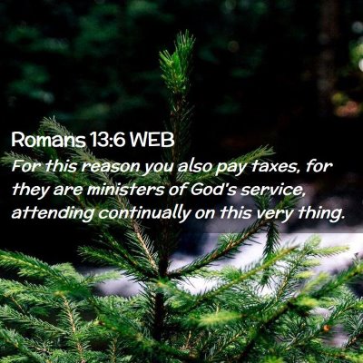 Picture 02 - Romans 13:6 WEB - For this reason you also pay taxes, for they are - Bible Verse Picture