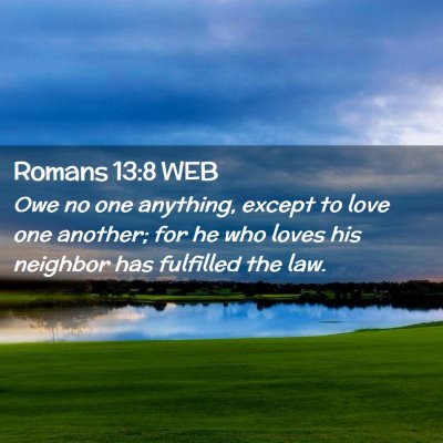 Picture 02 - Romans 13:8 WEB - Owe no one anything, except to love one another; - Bible Verse Picture