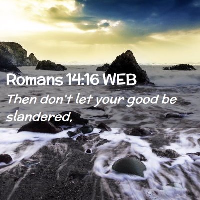 Picture 02 - Romans 14:16 WEB - Then don't let your good be - Bible Verse Picture