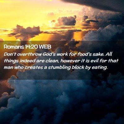 Picture 02 - Romans 14:20 WEB - Don't overthrow God's work for food's sake. All - Bible Verse Picture