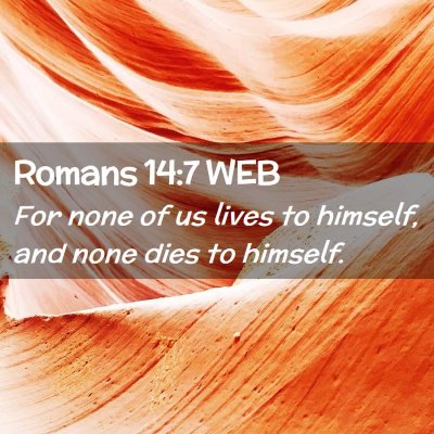 Picture 02 - Romans 14:7 WEB - For none of us lives to himself, and none dies to - Bible Verse Picture