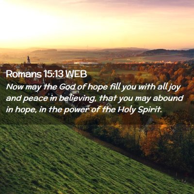 Picture 02 - Romans 15:13 WEB - Now may the God of hope fill you with all joy and - Bible Verse Picture