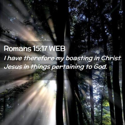 Picture 02 - Romans 15:17 WEB - I have therefore my boasting in Christ Jesus in - Bible Verse Picture