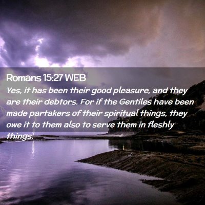 Picture 02 - Romans 15:27 WEB - Yes, it has been their good pleasure, and they - Bible Verse Picture