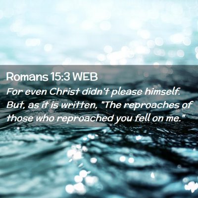 Picture 02 - Romans 15:3 WEB - For even Christ didn't please himself. But, as it - Bible Verse Picture