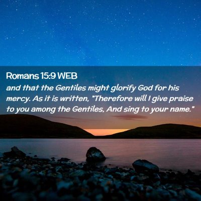 Picture 02 - Romans 15:9 WEB - and that the Gentiles might glorify God for his - Bible Verse Picture