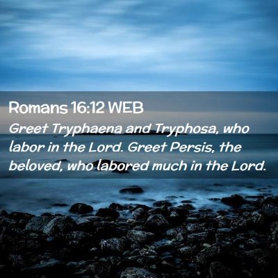 Picture 02 - Romans 16:12 WEB - Greet Tryphaena and Tryphosa, who labor in the - Bible Verse Picture