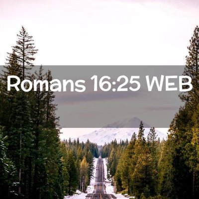Picture 02 - Romans 16:25 WEB -  - Bible Verse Picture